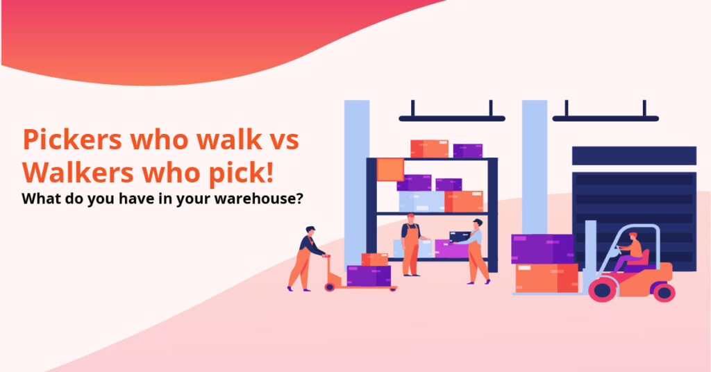 Pickers who walk vs Walkers who pick! What do you have in your warehouse?